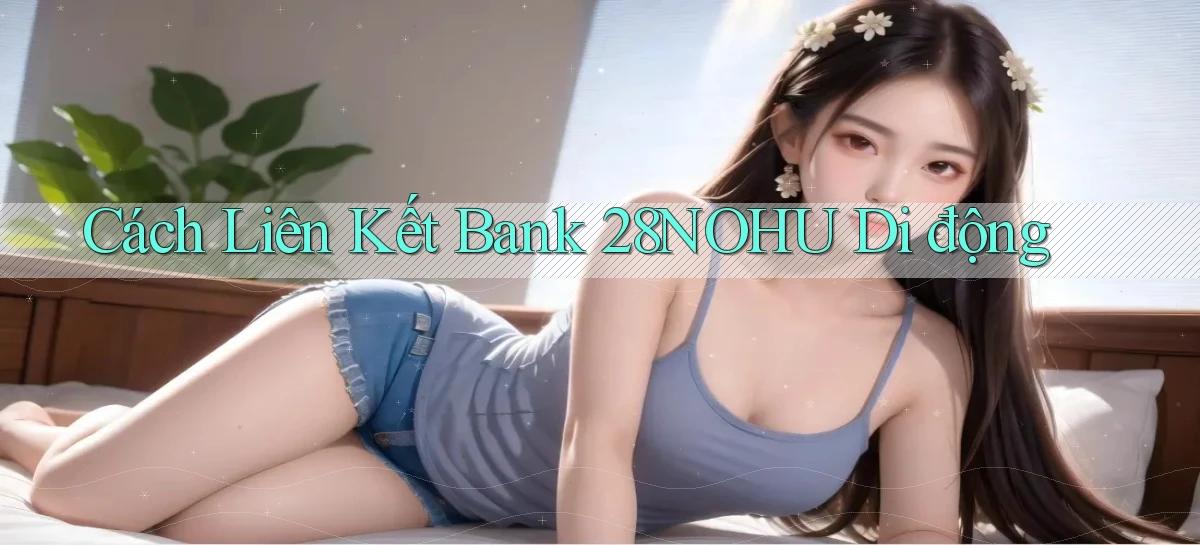 cách liên kết bank 28nohu di động