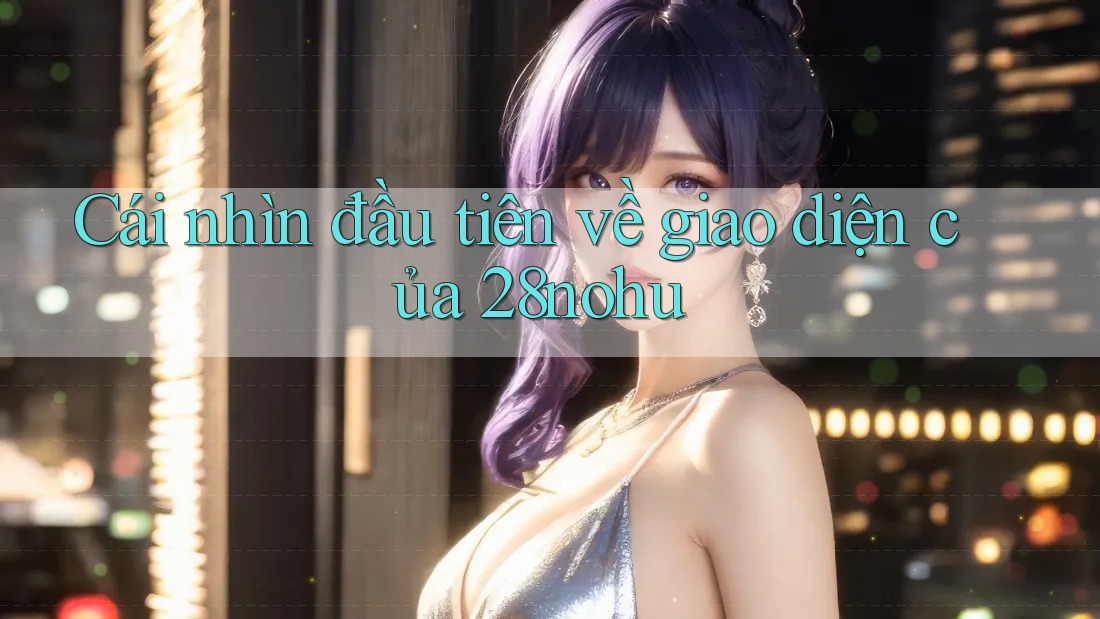 Cái nhìn đầu tiên về giao diện của 28nohu Cái nhìn đầu tiên về giao diện của 28nohu