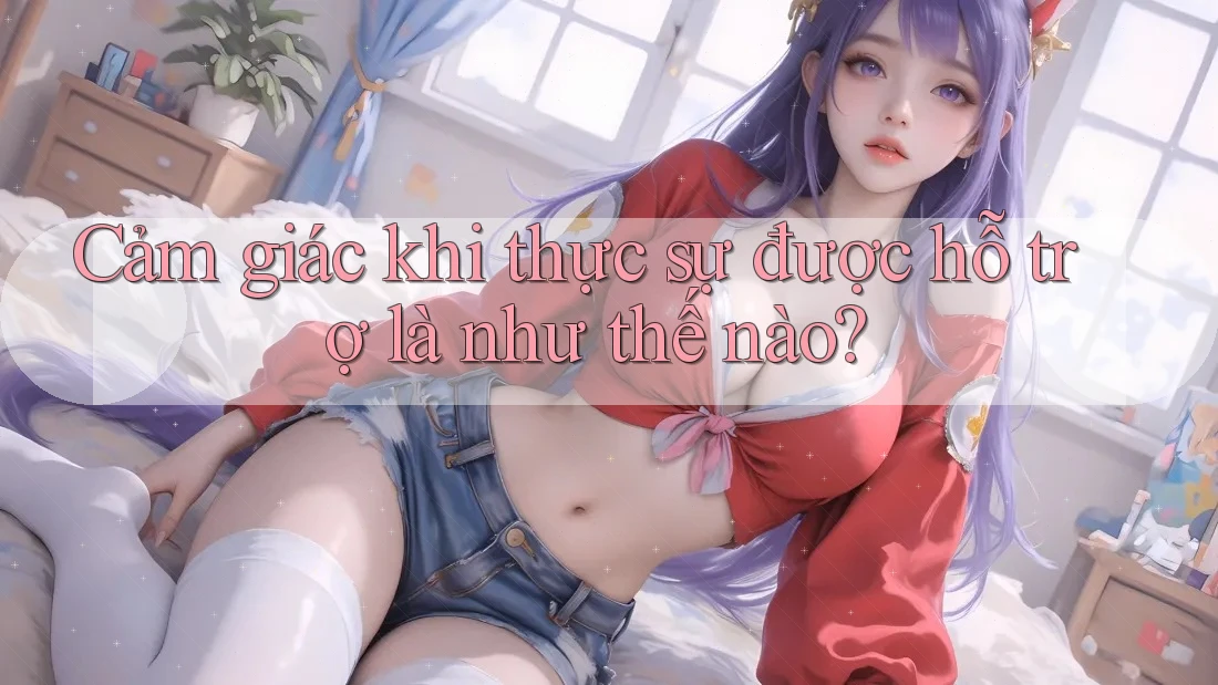 Cảm giác khi thực sự được hỗ trợ là như thế nào? Cảm giác khi thực sự được hỗ trợ là như thế nào?