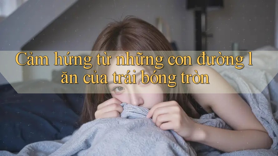 Cảm hứng từ những con đường lăn của trái bóng tròn Cảm hứng từ những con đường lăn của trái bóng tròn