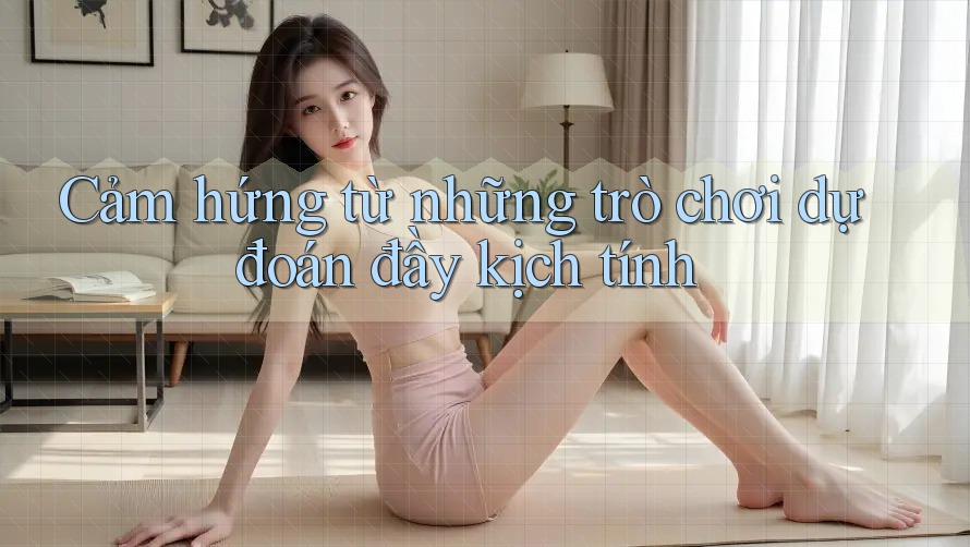 Cảm hứng từ những trò chơi dự đoán đầy kịch tính Cảm hứng từ những trò chơi dự đoán đầy kịch tính