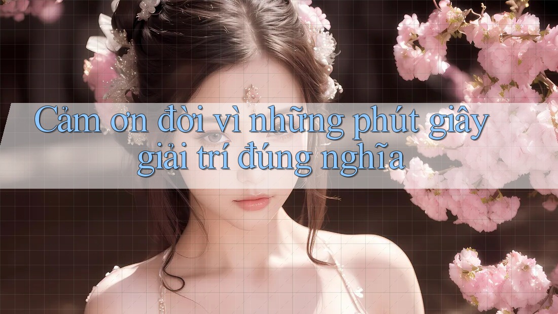 Cảm ơn đời vì những phút giây giải trí đúng nghĩa Cảm ơn đời vì những phút giây giải trí đúng nghĩa