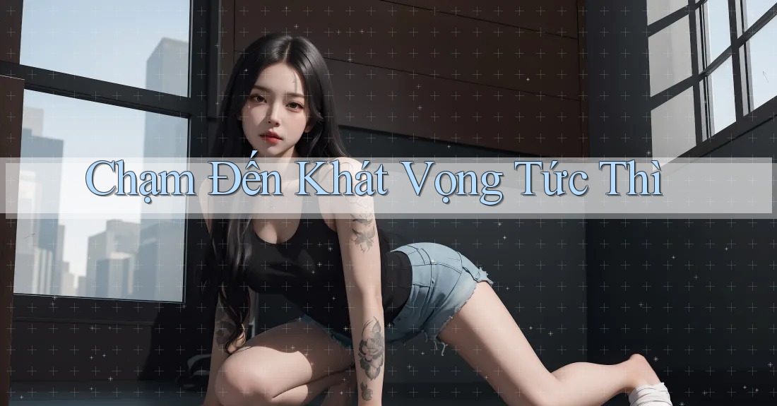 Chạm Đến Khát Vọng Tức Thì
