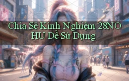 chia sẻ kinh nghiệm 28nohu dễ sử dụng