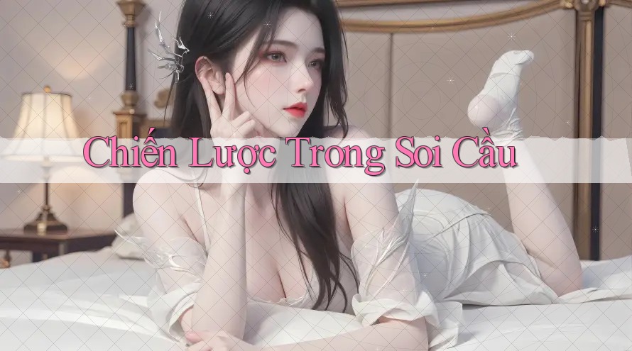 Chiến Lược Trong Soi Cầu