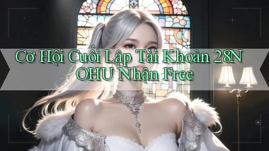 cơ hội cuối lập tài khoản 28nohu nhận free
