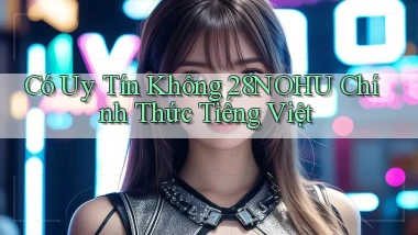 có uy tín không 28nohu chính thức tiếng việt