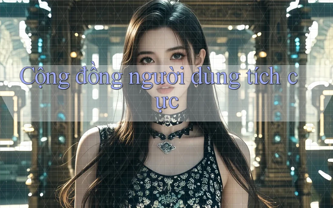 Cộng Đồng Người Dùng Tích Cực Cộng Đồng Người Dùng Tích Cực