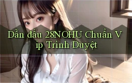 dẫn đầu 28nohu chuẩn vip trình duyệt