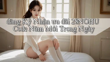 đăng ký nhận ưu đãi 28nohu code năm mới trong ngày
