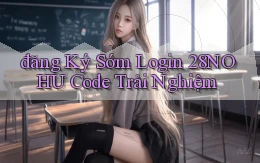 đăng ký sớm login 28nohu code trải nghiệm