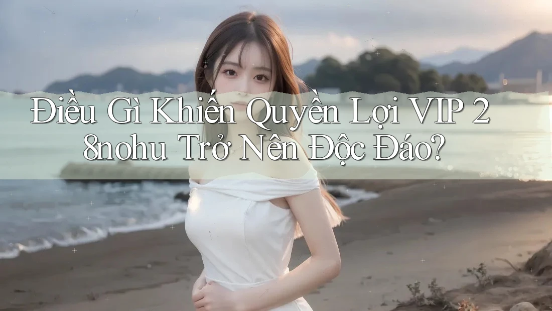 Điều Gì Khiến Quyền Lợi VIP 28nohu Trở Nên Độc Đáo? Điều Gì Khiến Quyền Lợi VIP 28nohu Trở Nên Độc Đáo?