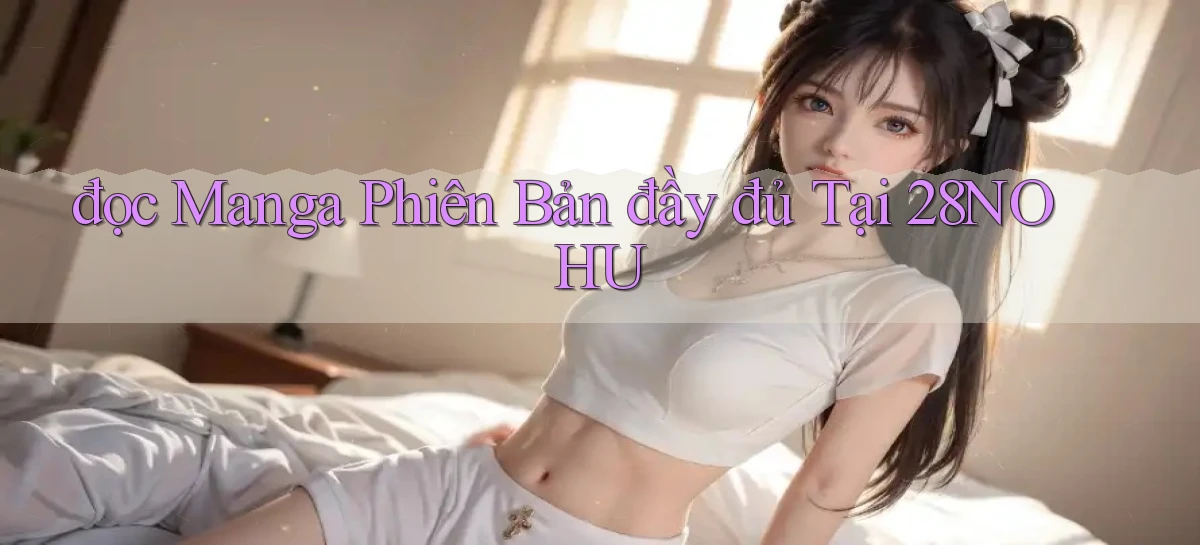 đọc manga phiên bản đầy đủ tại 28nohu