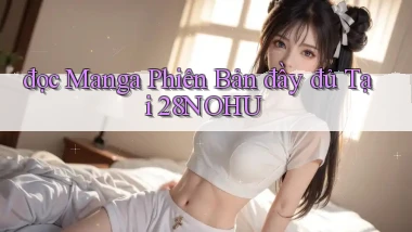 đọc manga phiên bản đầy đủ tại 28nohu