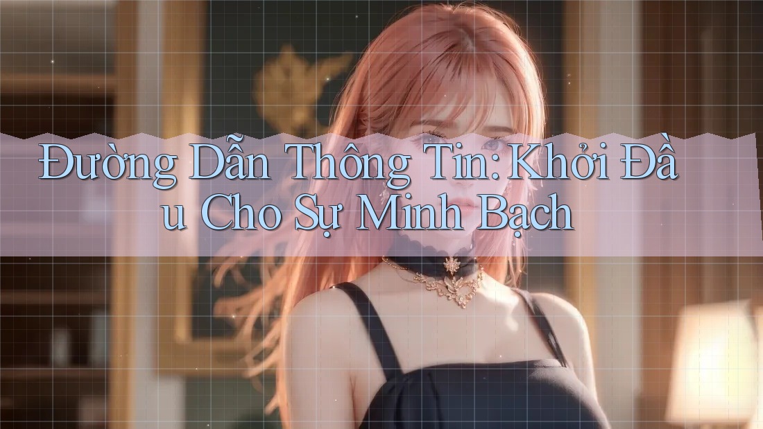 Đường Dẫn Thông Tin: Khởi Đầu Cho Sự Minh Bạch Đường Dẫn Thông Tin: Khởi Đầu Cho Sự Minh Bạch