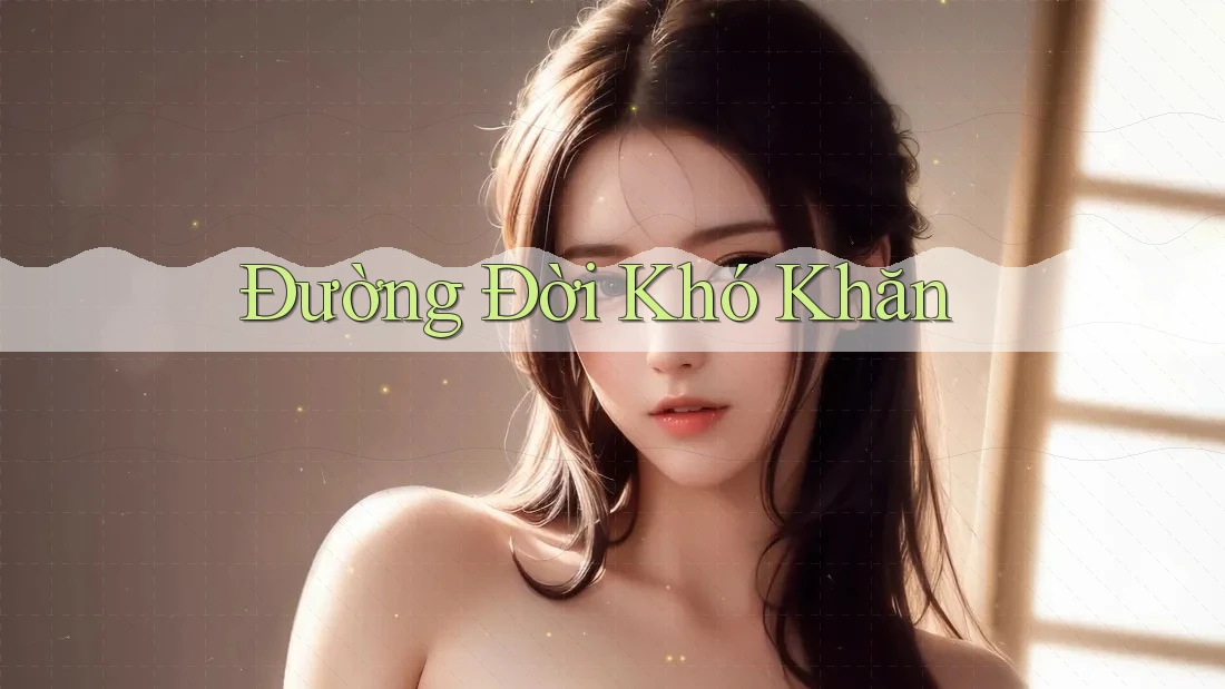 Đường Đời Khó Khăn Đường Đời Khó Khăn