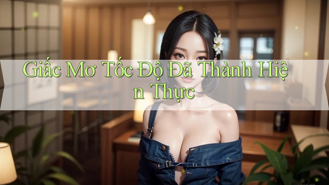 Giấc Mơ Tốc Độ Đã Thành Hiện Thực Giấc Mơ Tốc Độ Đã Thành Hiện Thực