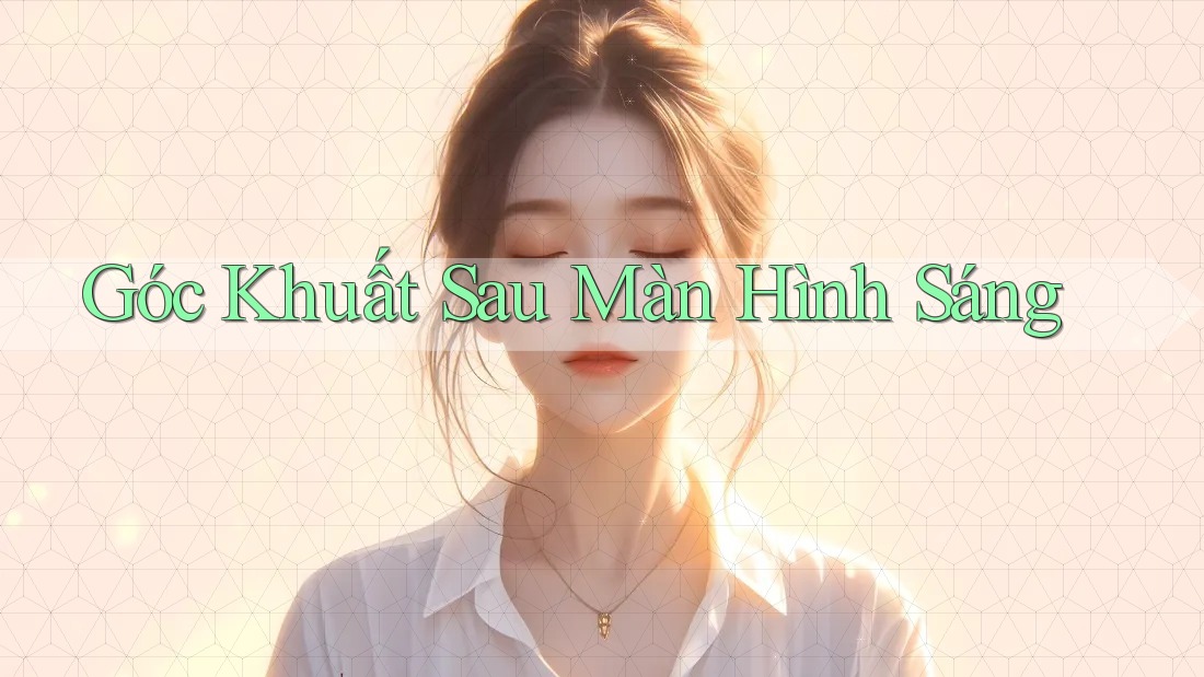 Góc Khuất Sau Màn Hình Sáng Góc Khuất Sau Màn Hình Sáng