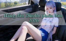 Hàng đầu 28nohu phiên bản 2026