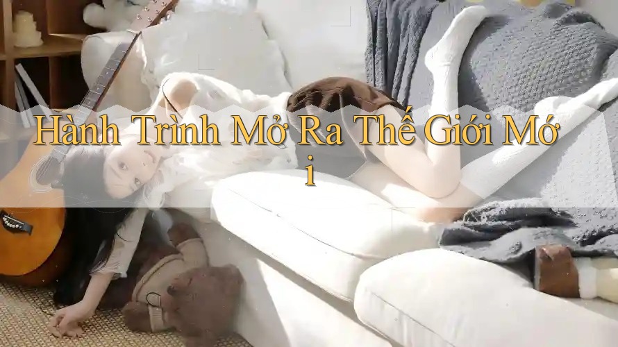 Hành Trình Mở Ra Thế Giới Mới Hành Trình Mở Ra Thế Giới Mới