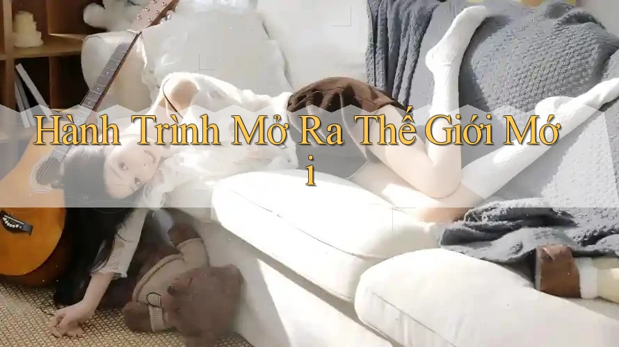 Hành Trình Mở Ra Thế Giới Mới Hành Trình Mở Ra Thế Giới Mới