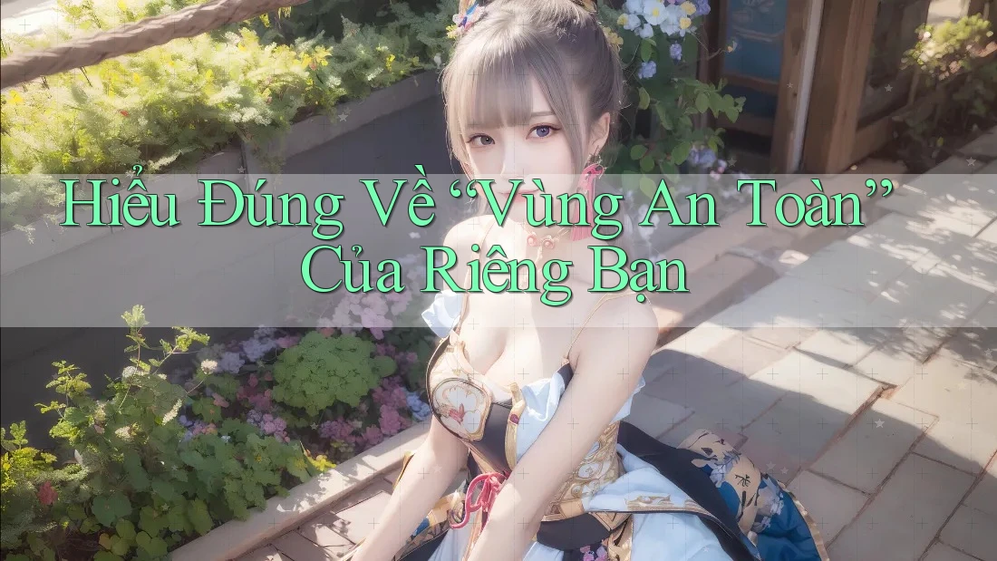 Hiểu Đúng Về “Vùng An Toàn” Của Riêng Bạn Hiểu Đúng Về “Vùng An Toàn” Của Riêng Bạn