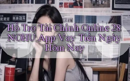 hỗ trợ tài chính online 28nohu app vay tiền ngày hôm nay