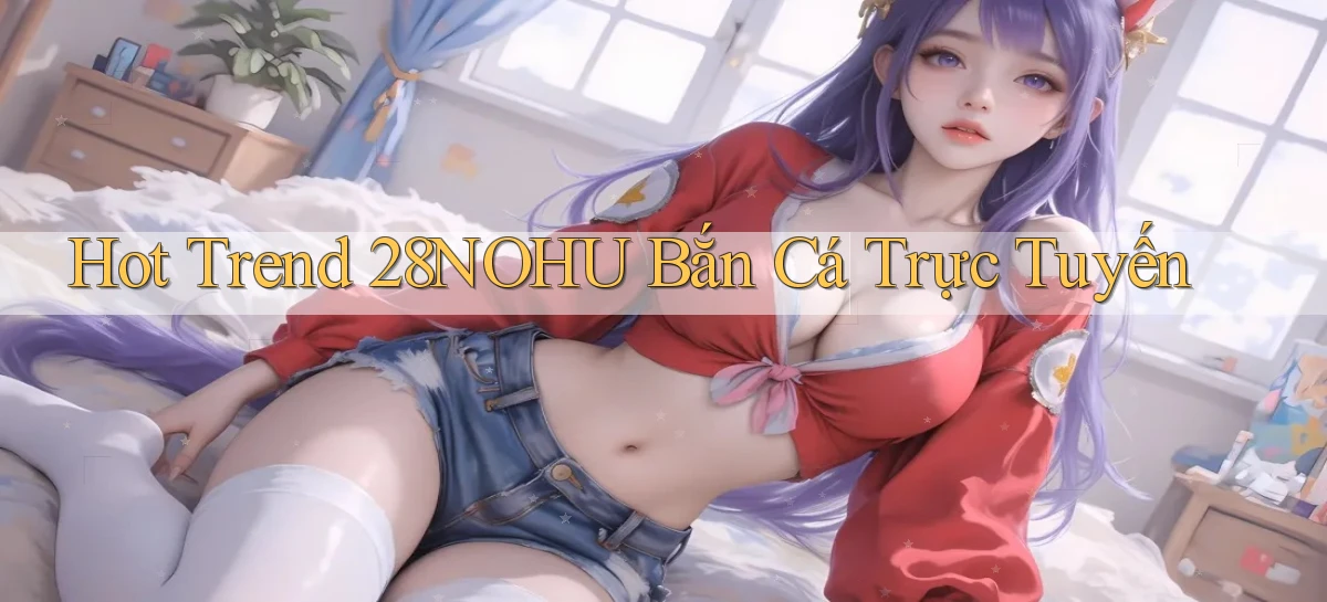 28nohu   Game Số 2026 Truy Cập Xác Thực