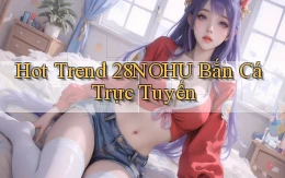 hot trend 28nohu bắn cá trực tuyến