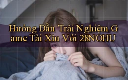 hướng dẫn trải nghiệm game tài xỉu với 28nohu