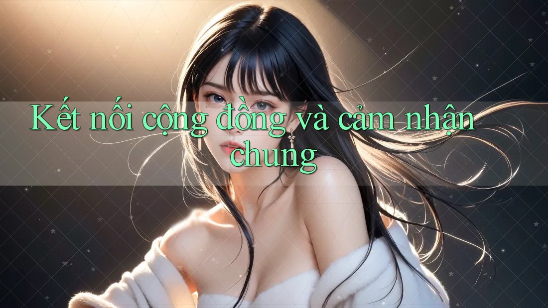 Kết nối cộng đồng và cảm nhận chung Kết nối cộng đồng và cảm nhận chung