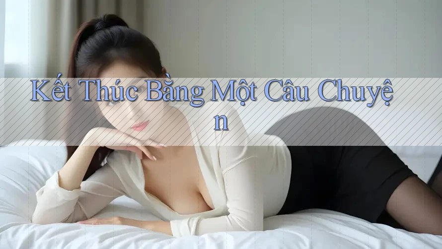 Kết Thúc Bằng Một Câu Chuyện Kết Thúc Bằng Một Câu Chuyện