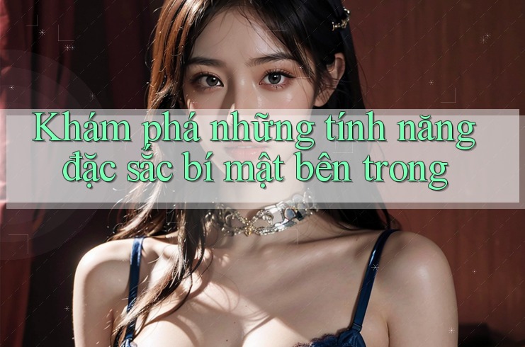 Khám phá những tính năng đặc sắc bí mật bên trong Khám phá những tính năng đặc sắc bí mật bên trong