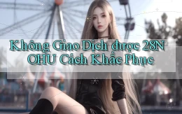 không giao dịch được 28nohu cách khắc phục