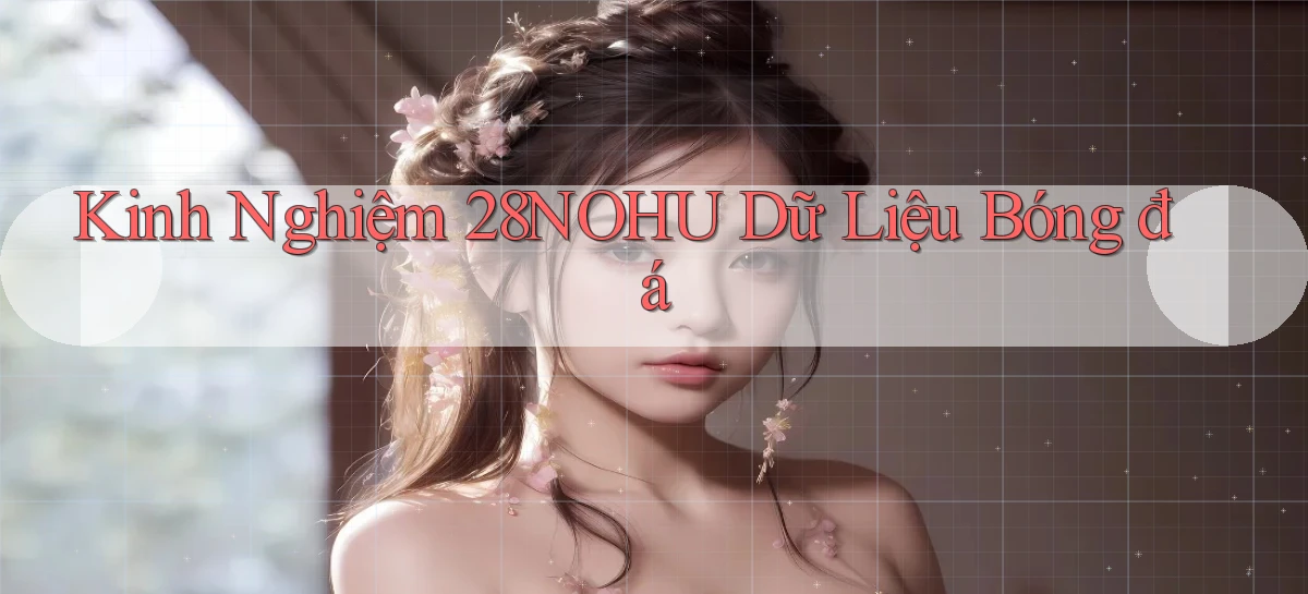 kinh nghiệm 28nohu dữ liệu bóng đá