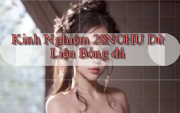 kinh nghiệm 28nohu dữ liệu bóng đá