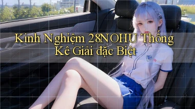 kinh nghiệm 28nohu thống kê giải đặc biệt