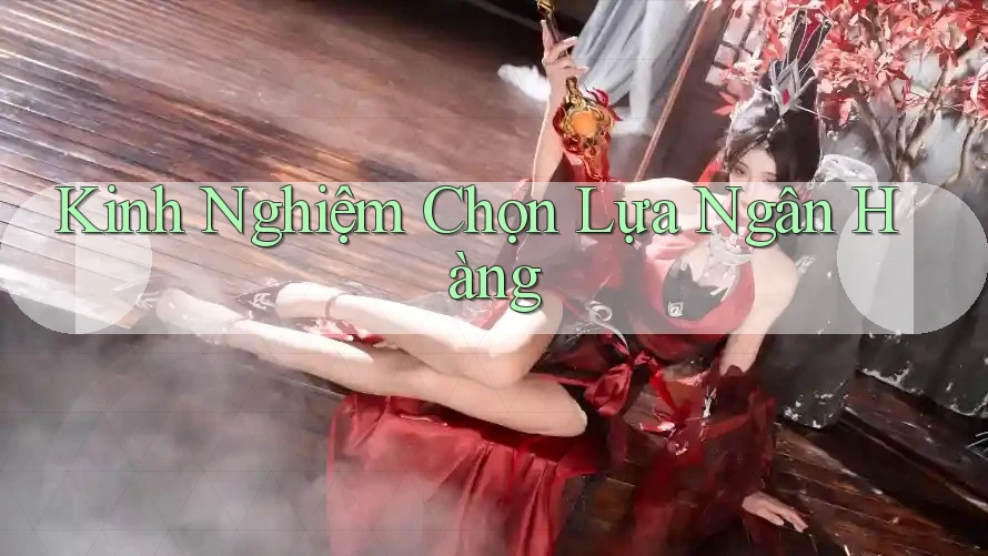 Kinh Nghiệm Chọn Lựa Ngân Hàng Kinh Nghiệm Chọn Lựa Ngân Hàng