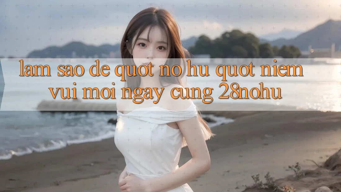 Làm sao để " nổ hũ" niềm vui mỗi ngày cùng 28nohu? Làm sao để " nổ hũ" niềm vui mỗi ngày cùng 28nohu?