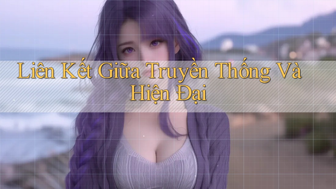 Liên Kết Giữa Truyền Thống Và Hiện Đại Liên Kết Giữa Truyền Thống Và Hiện Đại