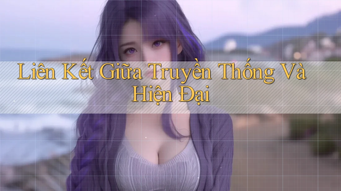 Liên Kết Giữa Truyền Thống Và Hiện Đại Liên Kết Giữa Truyền Thống Và Hiện Đại