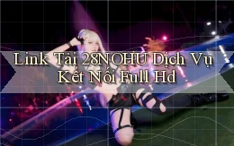 link tải 28nohu dịch vụ kết nối full hd