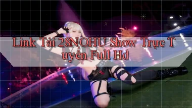 link tải 28nohu show trực tuyến full hd