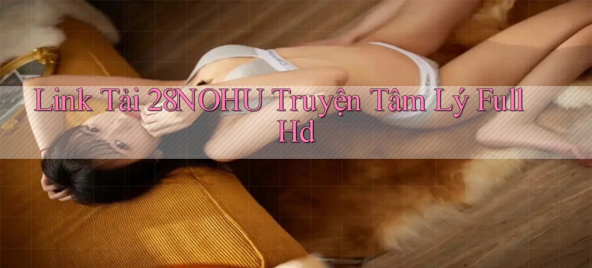 link tải 28nohu truyện tâm lý full hd