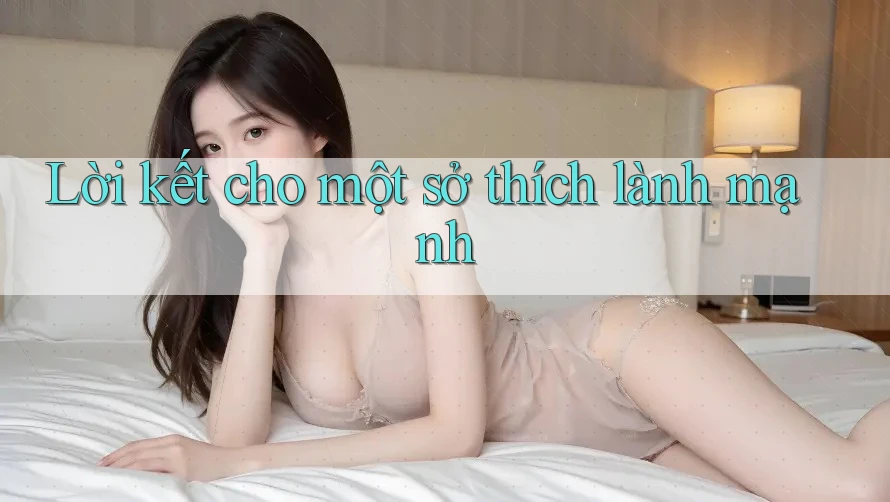 Lời kết cho một sở thích lành mạnh Lời kết cho một sở thích lành mạnh