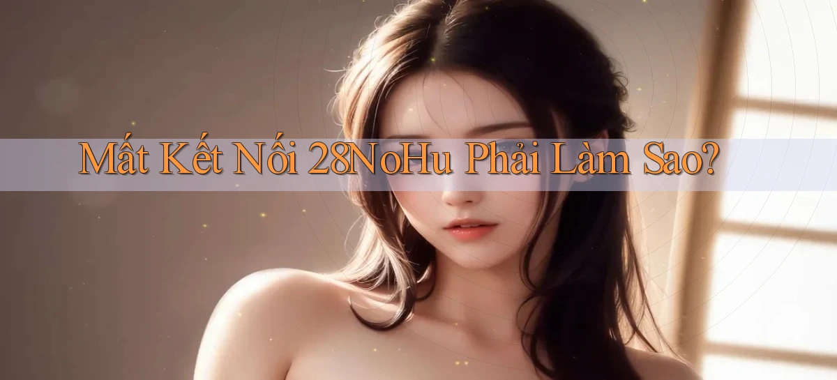 28nohu   Game Số 2026 Truy Cập Xác Thực