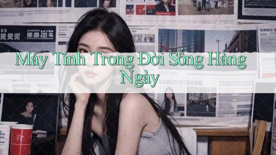 Máy Tính Trong Đời Sống Hàng Ngày