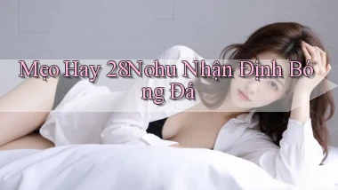 mẹo hay 28nohu nhận định bóng đá