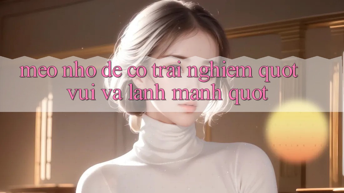 Mẹo Nhỏ Để Có Trải Nghiệm " Vui Và Lành Mạnh" Mẹo Nhỏ Để Có Trải Nghiệm " Vui Và Lành Mạnh"