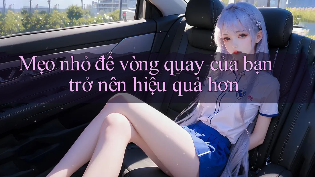 Mẹo nhỏ để vòng quay của bạn trở nên hiệu quả hơn Mẹo nhỏ để vòng quay của bạn trở nên hiệu quả hơn